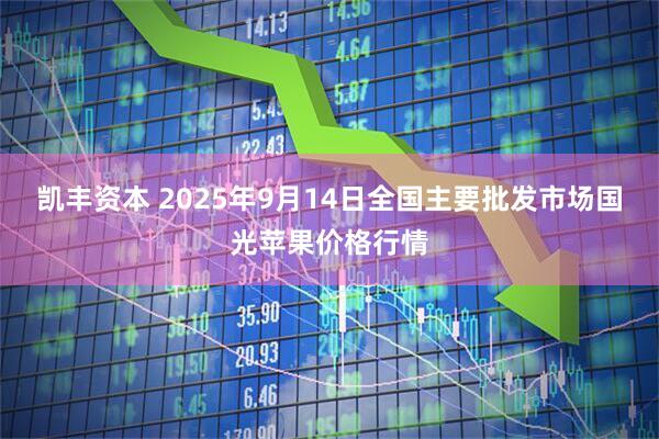 凯丰资本 2025年9月14日全国主要批发市场国光苹果价格行情