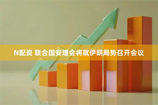 N配资 联合国安理会将就伊朗局势召开会议